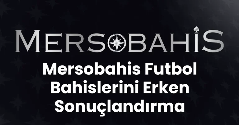 Mersobahis Futbol Bahislerini Erken Sonuçlandırma