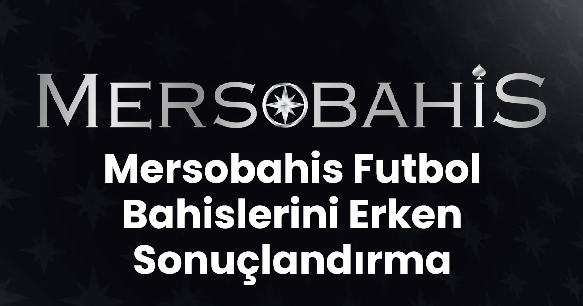 Mersobahis Futbol Bahislerini Erken Sonuçlandırma
